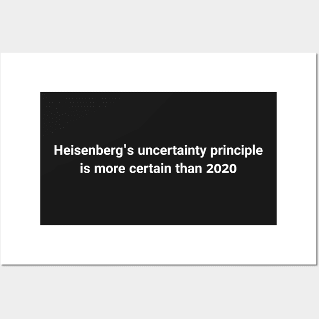 funny 2020 science meme- Heisenberg uncertainty principle Wall Art by Faeblehoarder
